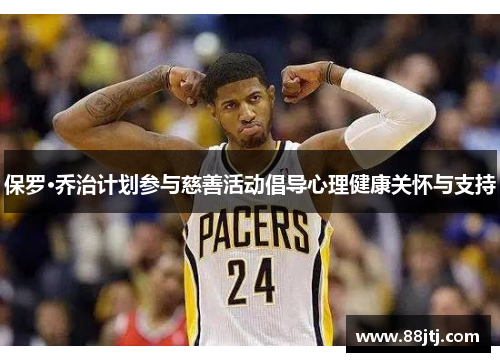 保罗·乔治计划参与慈善活动倡导心理健康关怀与支持