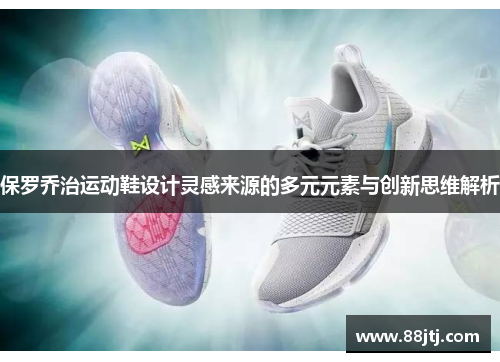 保罗乔治运动鞋设计灵感来源的多元元素与创新思维解析