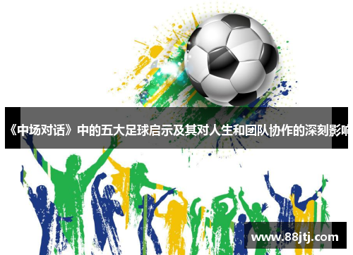 《中场对话》中的五大足球启示及其对人生和团队协作的深刻影响