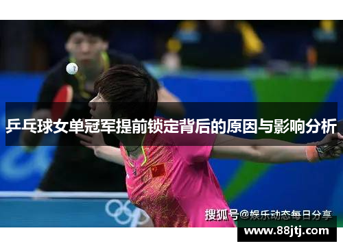 乒乓球女单冠军提前锁定背后的原因与影响分析