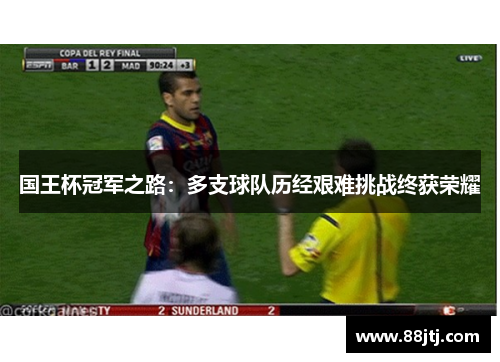 国王杯冠军之路：多支球队历经艰难挑战终获荣耀