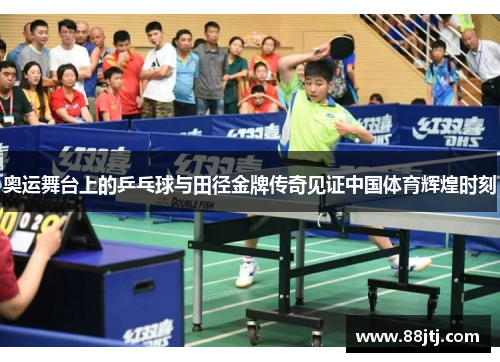 奥运舞台上的乒乓球与田径金牌传奇见证中国体育辉煌时刻