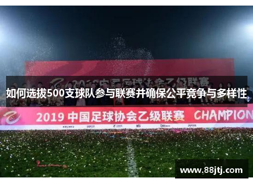 如何选拔500支球队参与联赛并确保公平竞争与多样性