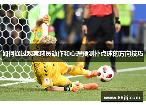 如何通过观察球员动作和心理预测扑点球的方向技巧