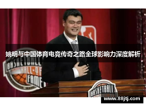 姚明与中国体育电竞传奇之路全球影响力深度解析